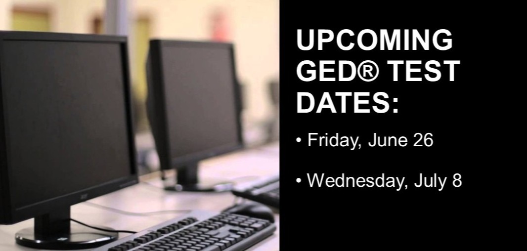 Upcoming GED Test Dates:  Friday, June 26; Wednesday, July 8