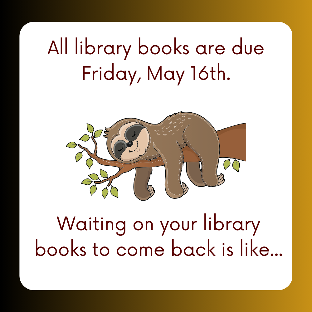 Library Books are due Friday May 16th
