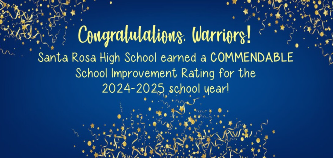 Congratulations, Warriors! Santa Rosa High School earned a  COMMENDABLE School Improvement Rating for the 2024-2025 school year!