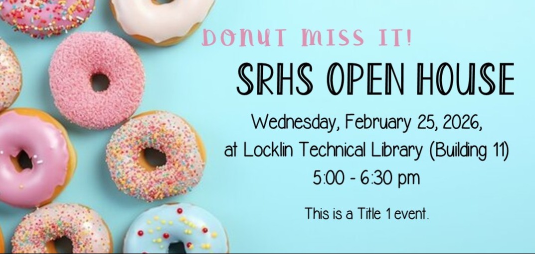 Donut Miss It! SRHS Open House; Wednesday, February 25, 2026;  at Locklin Technical Library (Building 11); 5:00 - 6:30 pm; This is  Title 1 event.