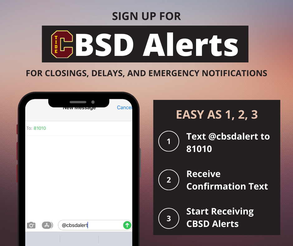 Sign up for CBSD Alerts for Closings, delays, and emergency notifications easy as 1, 2, 3 1. Text @cbsdalert to 81010 2. Receive confirmation text 3. start receiving CBSD Alerts