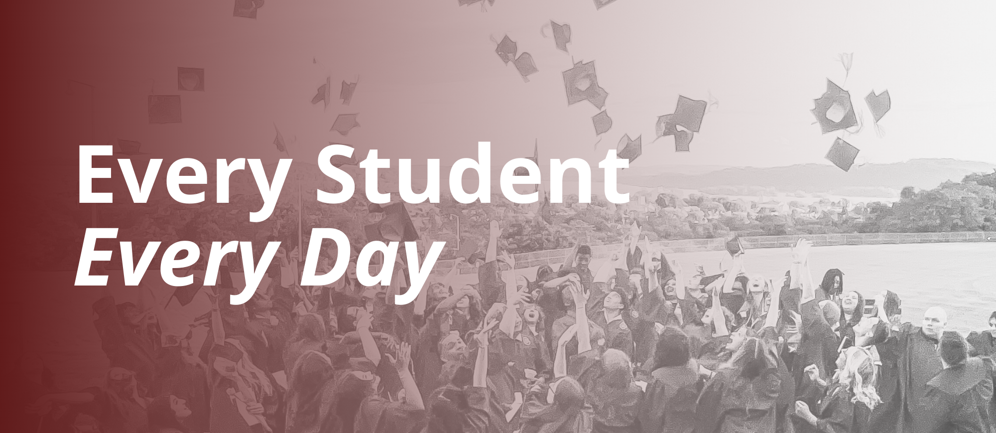  'Every student every day' overlaid on a picture of graduates throwing their caps.