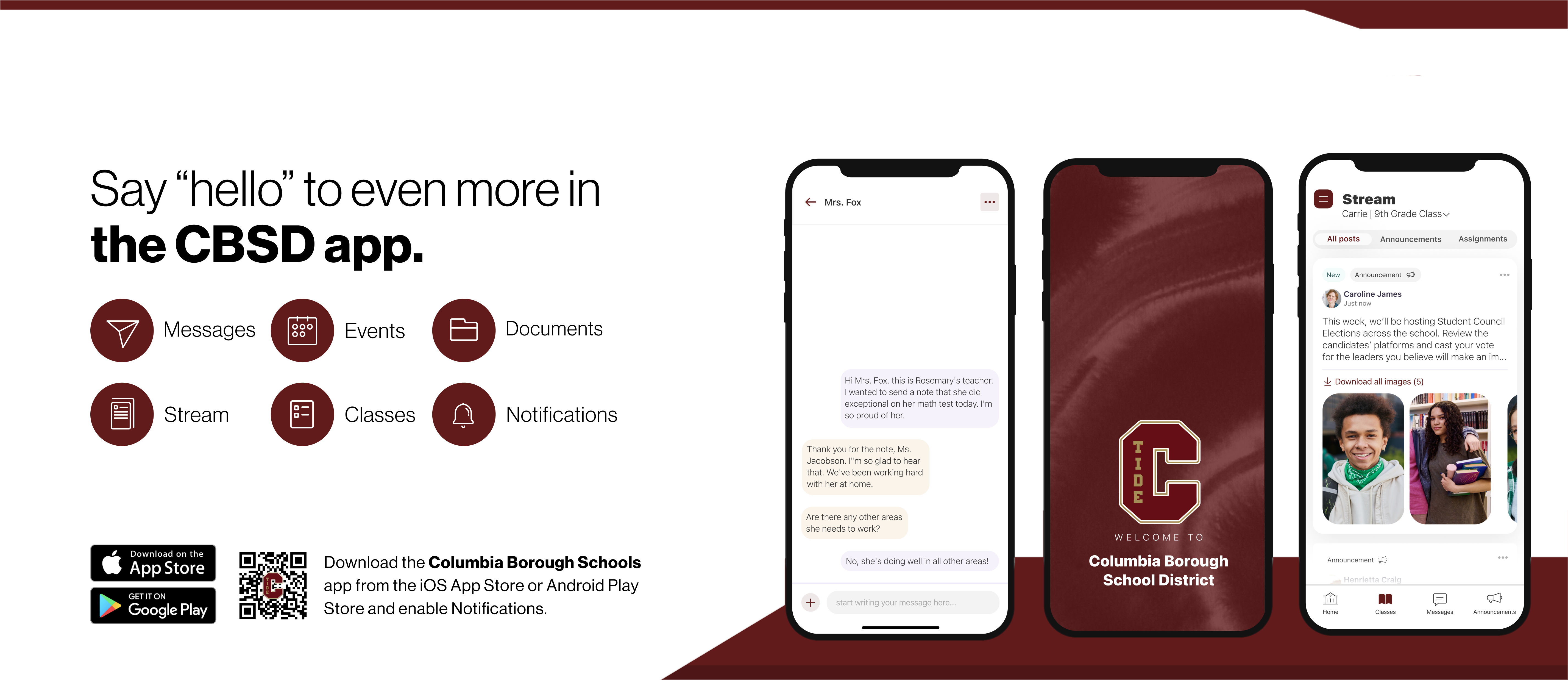 Promotional graphic for the Columbia Borough School District (CBSD) mobile app. The left side features the text: “Say ‘hello’ to even more in the CBSD app.” Below are six circular icons labeled: Messages, Events, Documents, Stream, Classes, and Notifications.  To the right, three smartphones display different screens of the app:  The first phone shows a message conversation between a teacher and a parent about a student’s performance.  The center phone displays a welcome screen with the CBSD logo and the text: “WELCOME TO Columbia Borough School District.”  The third phone shows a “Stream” view for a 9th grade class, including posts from teachers, student council election updates, and images of students.  At the bottom left, there are QR codes and icons to download the app from the Apple App Store and Google Play. Below that, text reads: “Download the Columbia Borough Schools app from the iOS App Store or Android Play Store and enable Notifications.”