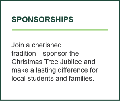 Sponsorships, Join a cherished tradition—sponsor the Christmas Tree Jubilee and make a lasting difference for local students and families.
