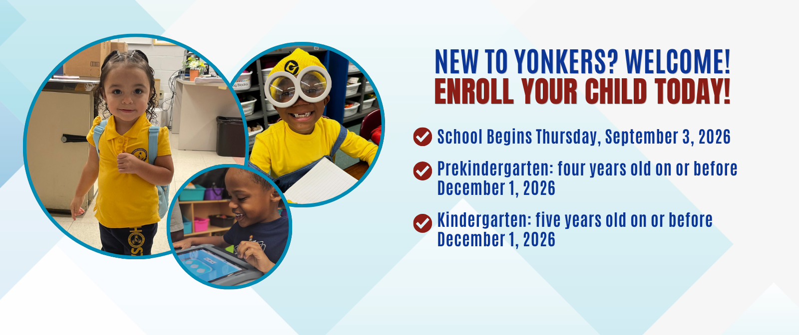 Yonkers Public Schools enrollment graphic featuring three young students. New to Yonkers? Welcome! Enroll your child today. School begins Thursday, September 3, 2026. Prekindergarten: children must be four years old on or before December 1, 2026. Kindergarten: children must be five years old on or before December 1, 2026.
