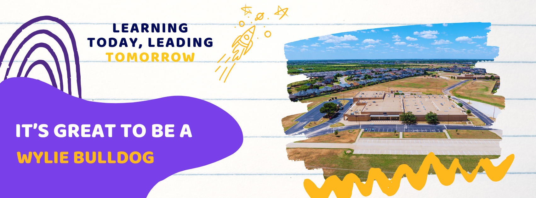 Colorful graphic with a photo of Wylie school, featuring the text “Learning Today, Leading Tomorrow” and “It’s great to be a Wylie Bulldog” with hand-drawn elements like stars, a rocket, and a rainbow.