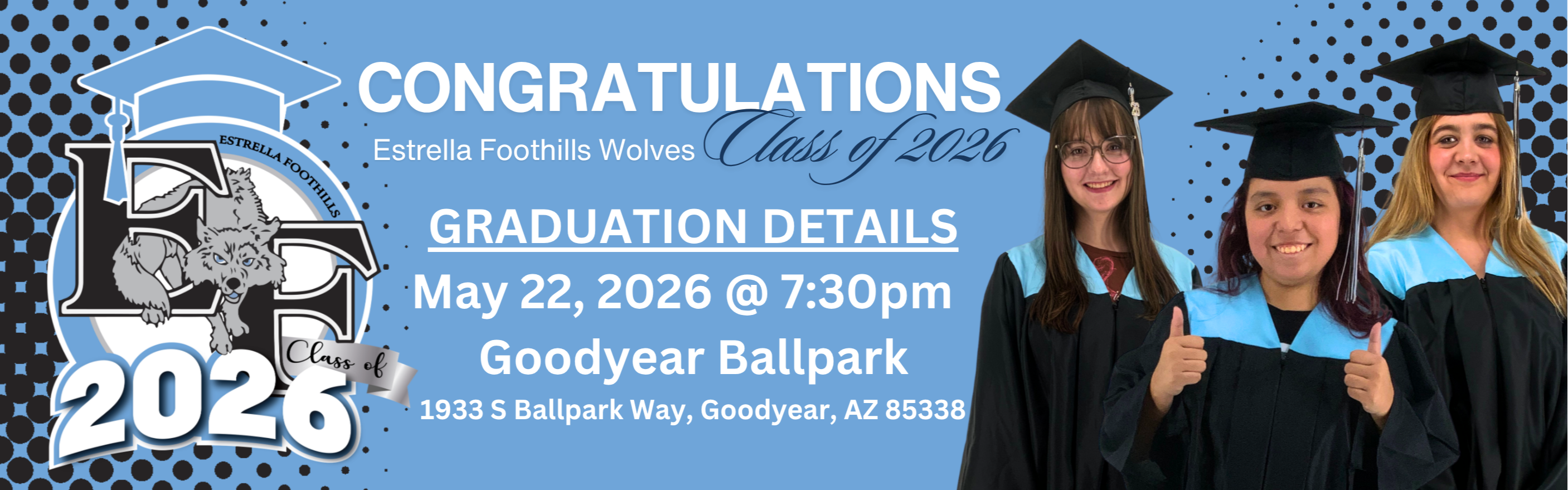 Blue banner for a graduation event. It features four women in caps and gowns. It reads, "CONGRATULATIONS Estrella Foothills Wolves Class of 2026" and "Graduation Details May 22, 2026 @ 7:30pm Goodyear Ballpark".