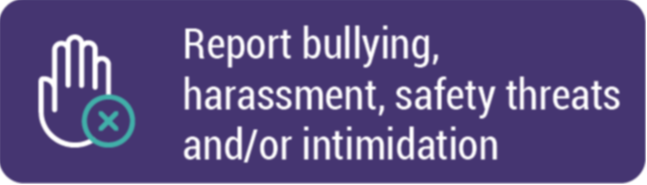 Report bullying, harassment, safety threats and/or intimidation 