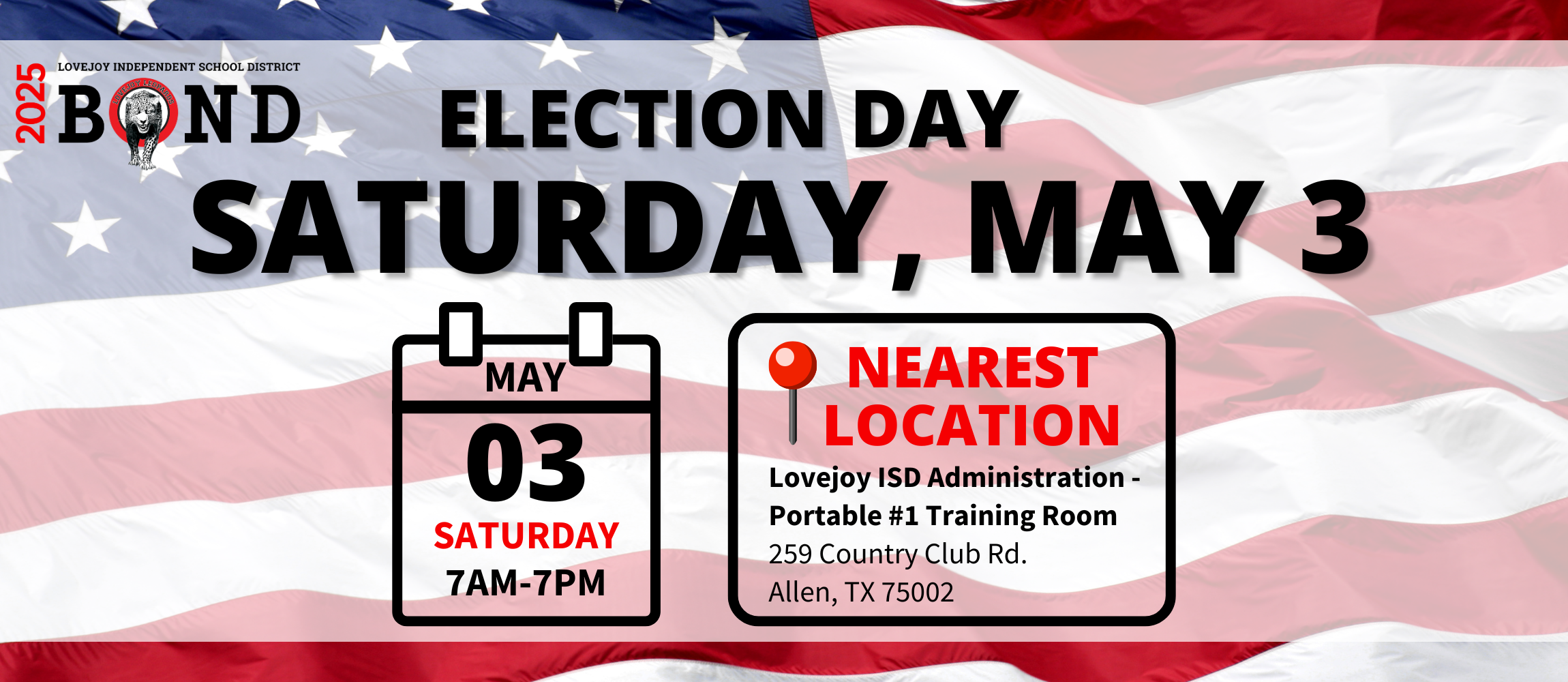 Lovejoy ISD Bond 2025; Election Day is Saturday, May 3rd from 7am-7pm. Nearest Location: Lovejoy ISD Administration Portable #1 at 259 Country Club Rd. Allen, TX 75002