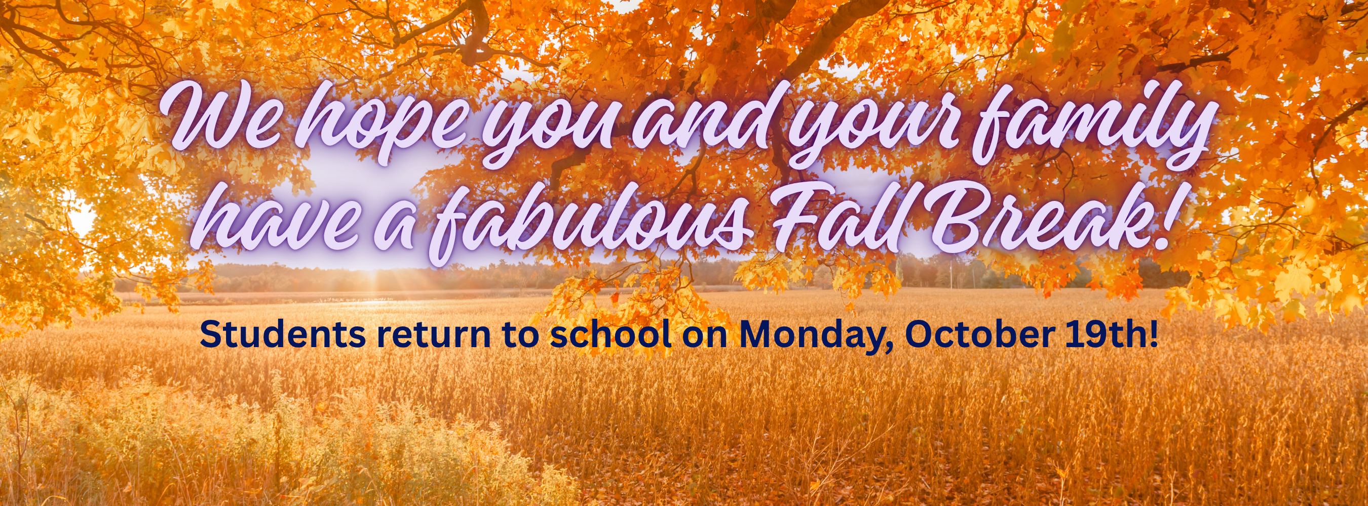 We hope you have a fabulous fall break! Students return to school on Monday, October 19th! 