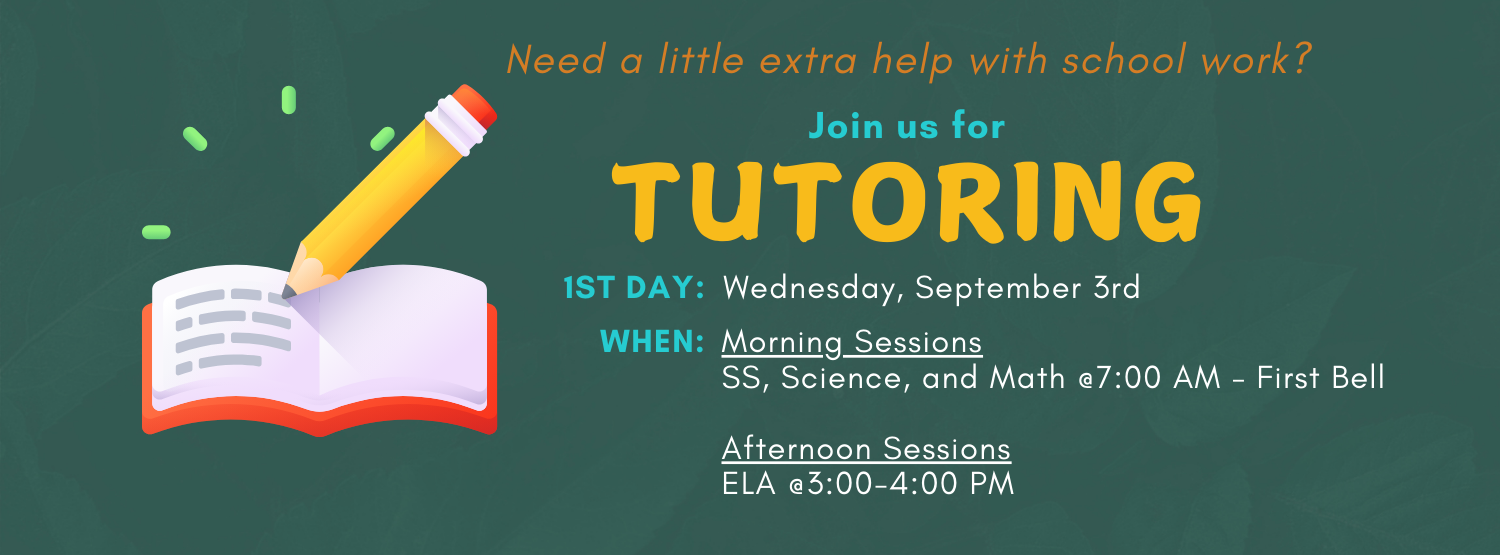Flyer with a green background promoting tutoring at Burns Middle School. A pencil writes in an open book on the left side. Text reads: 'Need a little extra help with school work? Join us for TUTORING. 1st Day: Wednesday, September 3rd. When: Morning Sessions – SS, Science, and Math @ 7:00 AM – First Bell. Afternoon Sessions – ELA @ 3:00–4:00 PM.'