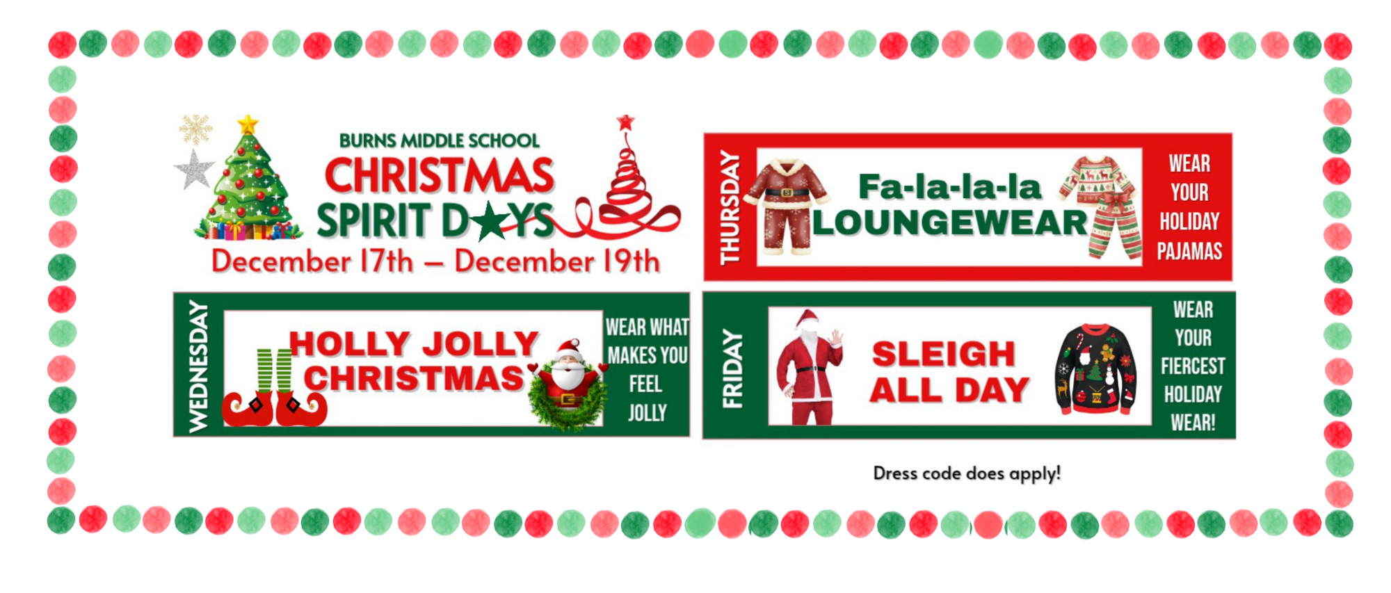 A festive Burns Middle School “Christmas Spirit Days” flyer bordered with red, green, and pink dots. It lists themed dress-up days for December 17–19. Wednesday is “Holly Jolly Christmas—wear what makes you feel jolly,” Thursday is “Fa-la-la-la Loungewear—wear your holiday pajamas,” and Friday is “Sleigh All Day—wear your fiercest holiday wear.” The flyer includes holiday graphics such as a decorated Christmas tree, Santa, pajamas, and sweaters, and notes that dress code rules still apply.