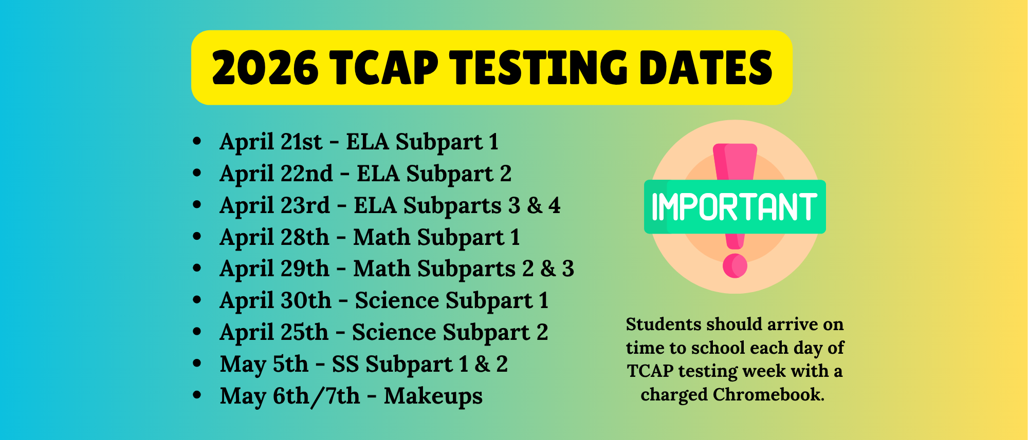 “2026 TCAP testing dates: ELA April 21–23, Math April 28–29, Science April 30 and April 25, Social Studies May 5, with makeups May 6–7. Students should arrive on time each day with a charged Chromebook.” 