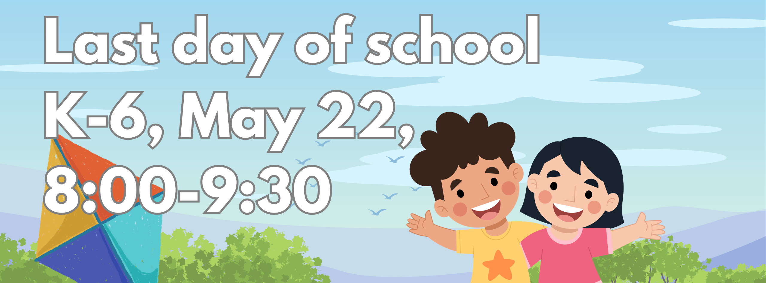 Last day of school K-6, May 22, 8:00-9:30