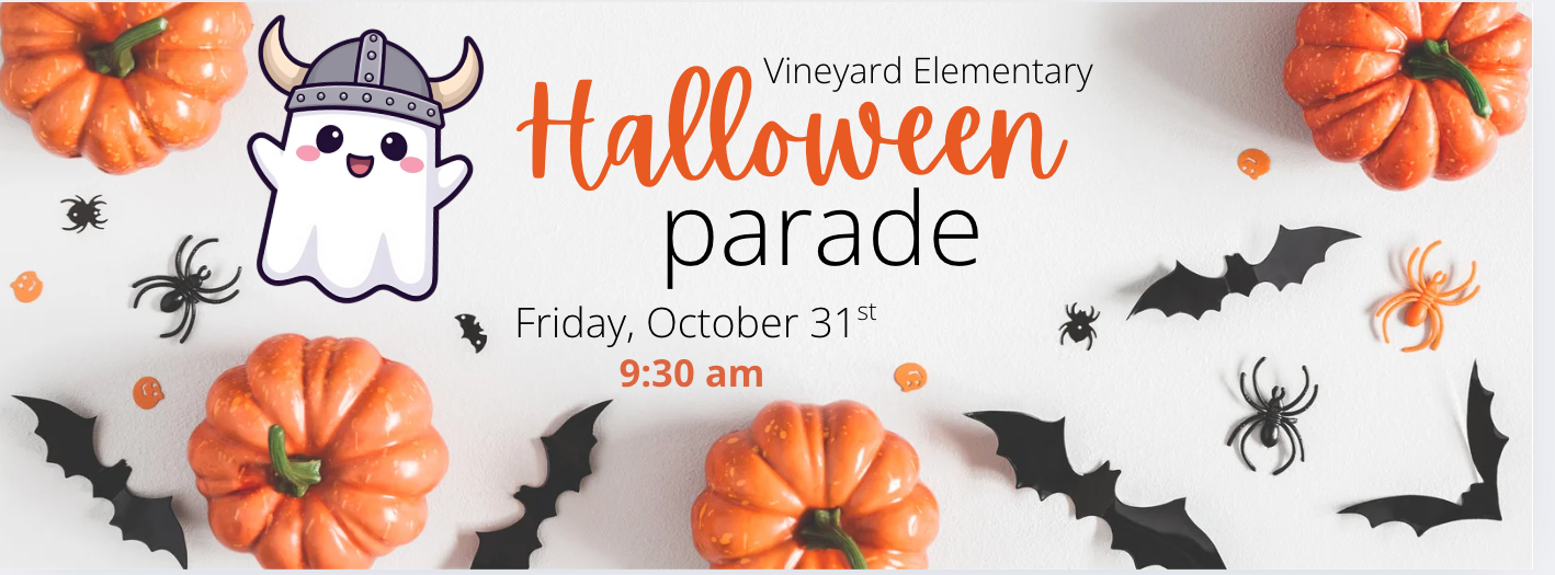cartoon image of orange pumpkins, black bats and spiders, and a white ghost wearing a viking helmet and the words Vineyard elementary halloween parade. Friday, October 31st. 9:30 am