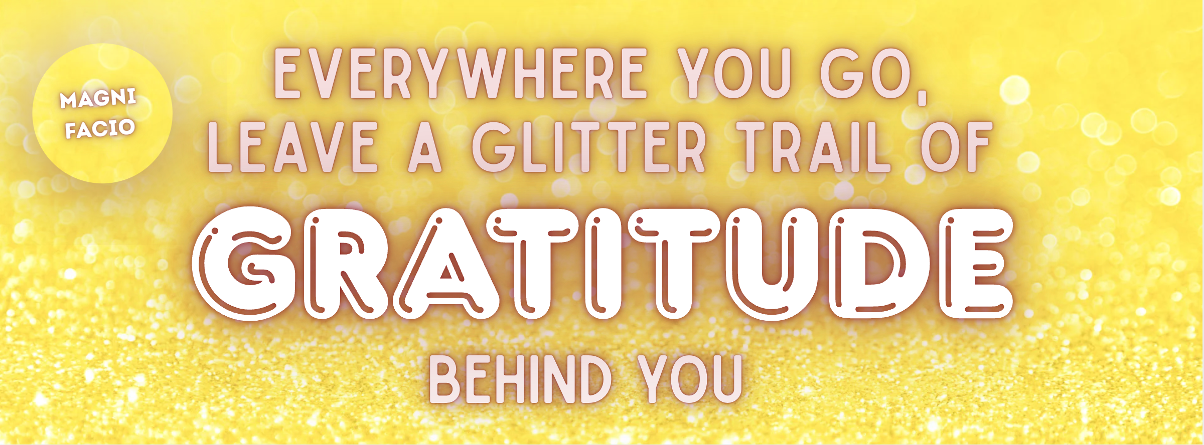 yellow glitter background with Gratitude Magni Facio