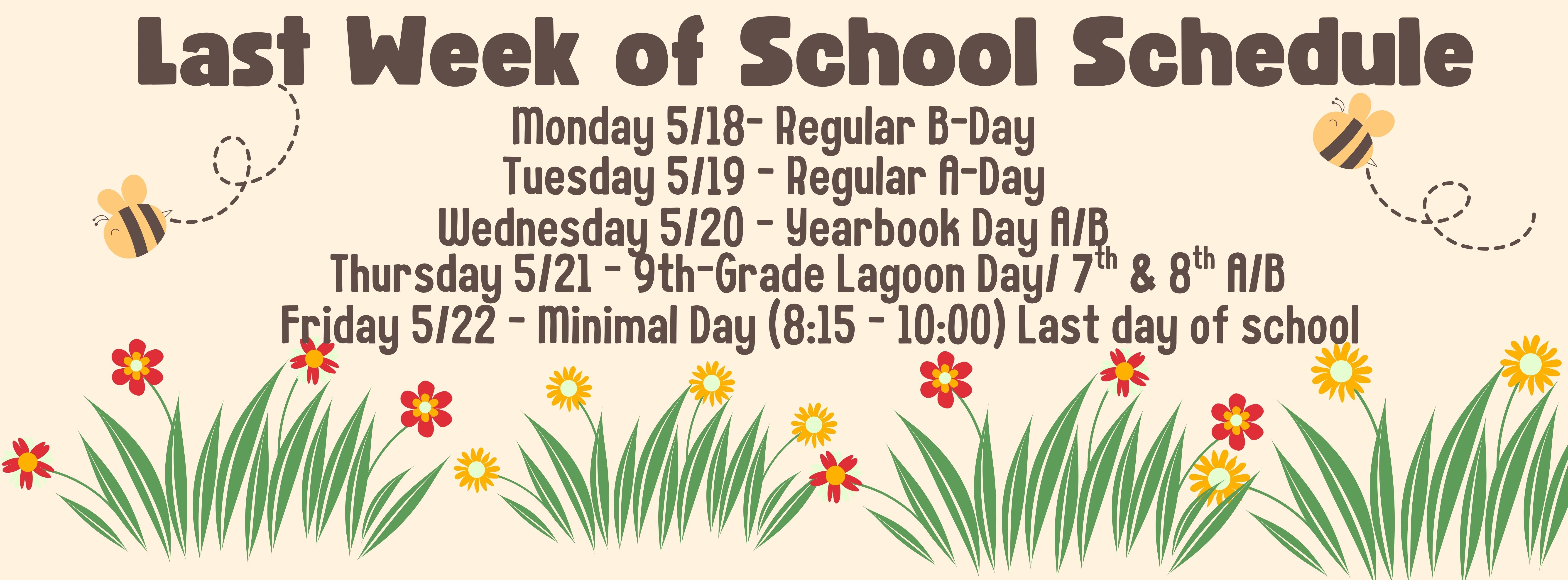Last Week of School Schedule Monday regular B-day, Tuesday regular A-day, Wednesday Yearbook Day A/B, Thursday 9th-grade Lagoon Day with 7th &amp; 8th grade on A/B schedule, Friday is Minimal Day 8:15-10 and the last day of school