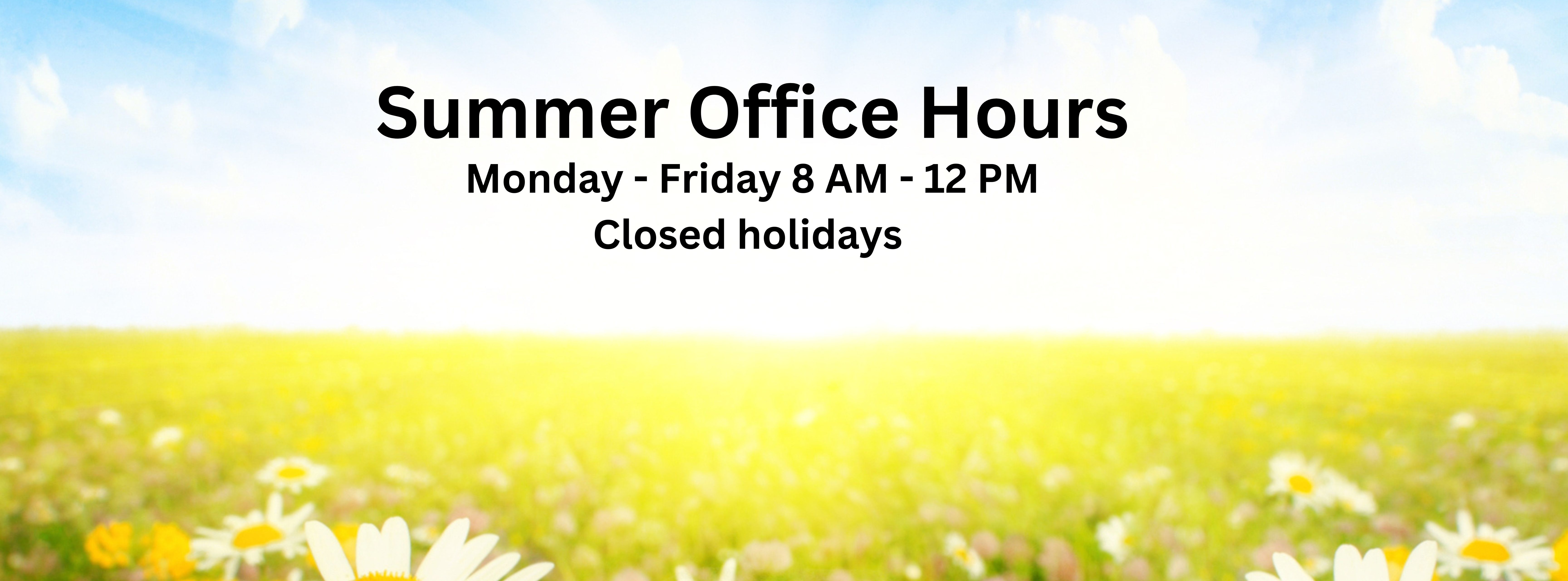 A green field with white daisies, a blue sky, and text that says the summer hours of Monday-Friday, from 8-12, closed holidays.