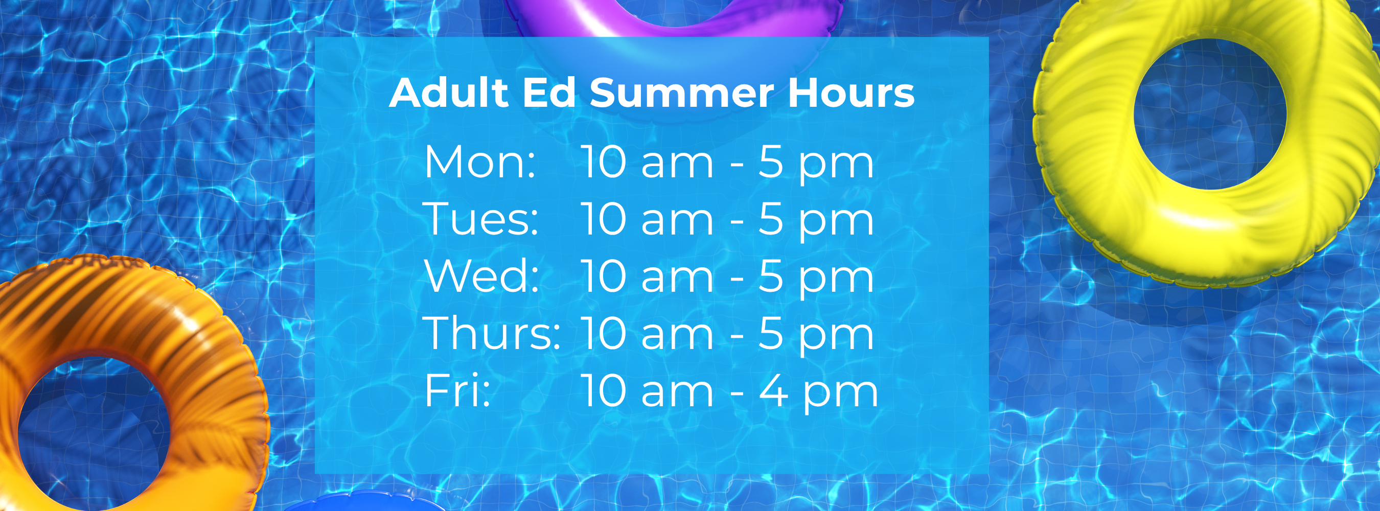 adult ed summer hours monday through thursday from 10 am to 5 pm and fridays 10 am - 4 pm