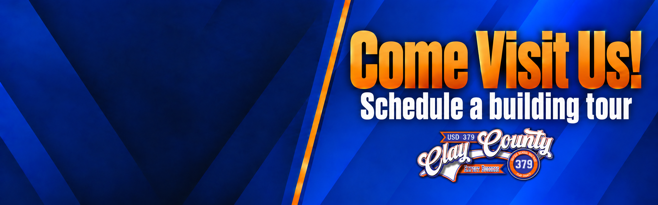 Blue geometric banner with orange text reading “Come Visit Us!” and smaller white text reading “Schedule a building tour.” The USD 379 Clay County Schools logo is centered below the text on the right. The left side is blank.