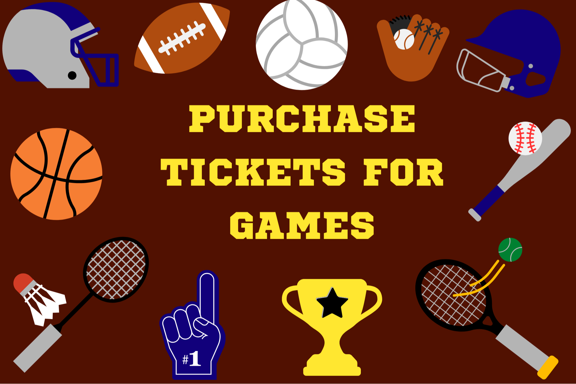 Burgandy image with sports objects around the picture with yellow writing "purchase tickets for games"