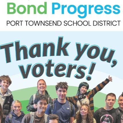 BOND PROGRESS PORT TOWNSEND SCHOOL DISTRICT THANK YOU VOTERS! FROM STUDENTS PICTURED 