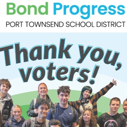 BOND PROGRESS PORT TOWNSEND SCHOOL DISTRICT THANK YOU VOTERS FROM STUDENTS PICTURED 