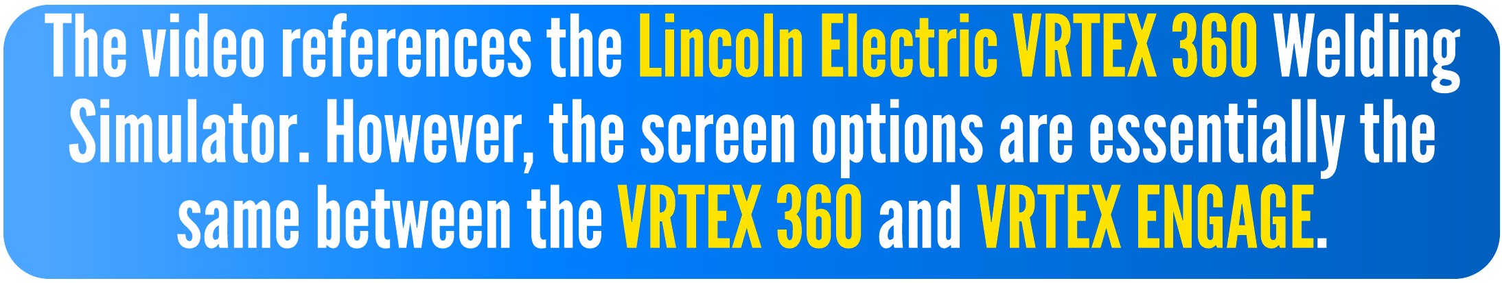 The video references the Lincoln Electric VRTEX 360 Welding Simulator. However, the screen options are essentially the same between the VRTEX 360 and VRTEX ENGAGE. 