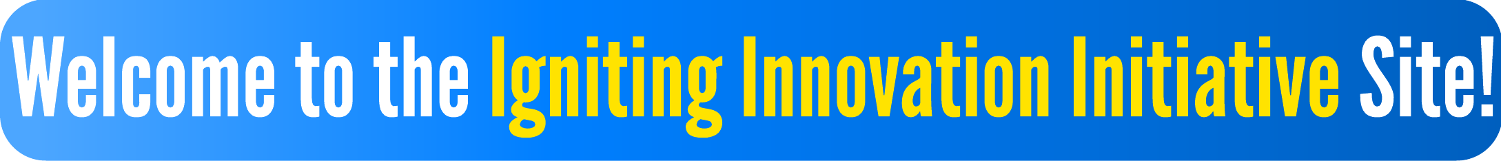Welcome to the Igniting Innovation Initiative Site!