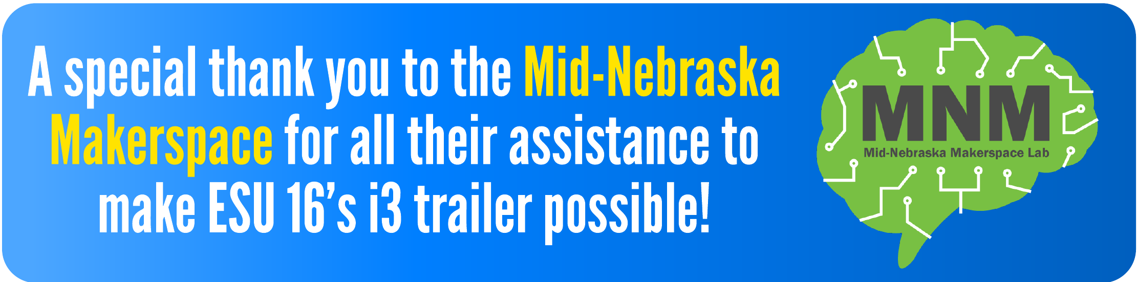 A special thank you to the Mid-Nebraska Makerspace for all their assistance to make ESU 16's i3 trailer possible!
