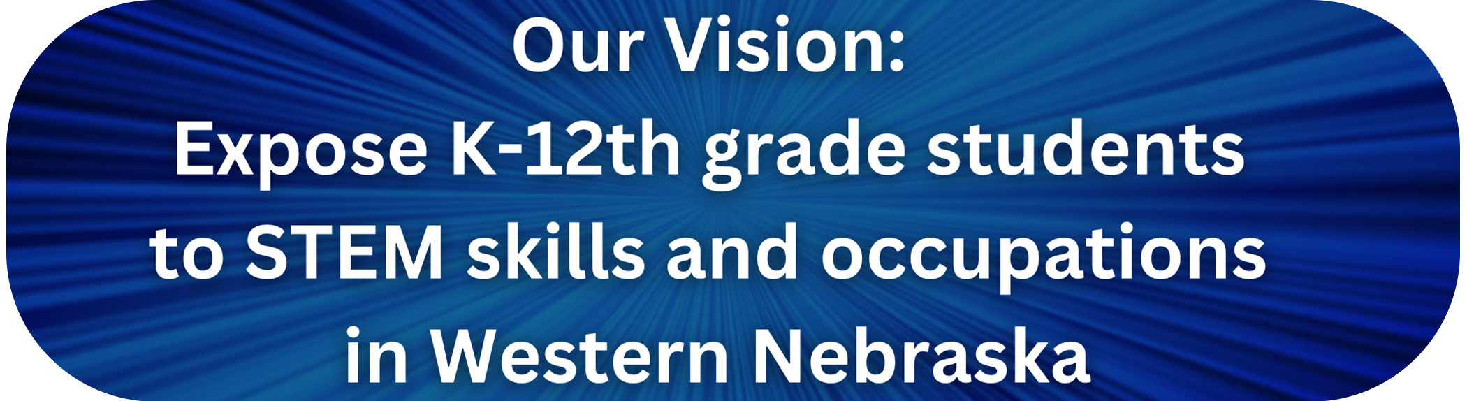 Our Vision: Expose K-12th grade students to STEM skills and STEM occupations in western Nebraska.