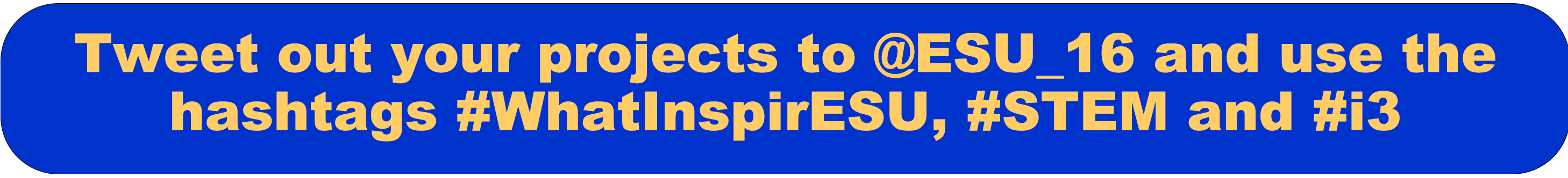 Tweet out your projects to @ESU_16 and use the hashtags #WhatInspirESU, #STEM, and #i3
