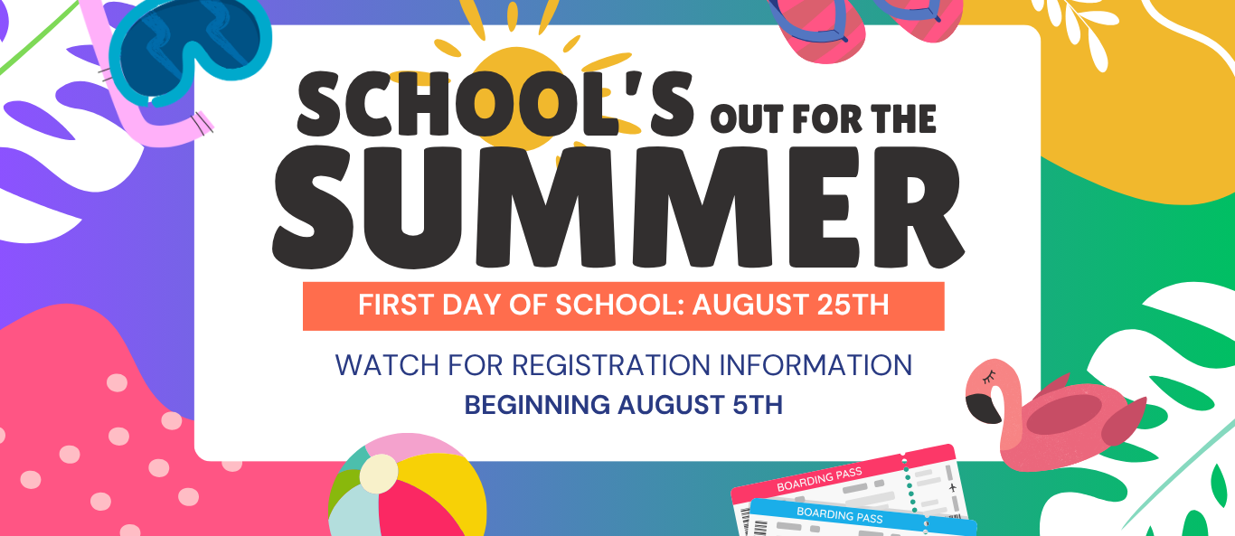 Summer announcement graphic on a colorful background with tropical leaves, flip-flops, a beach ball, and a flamingo. Main text reads: "SCHOOL'S OUT FOR THE SUMMER. FIRST DAY OF SCHOOL: AUGUST 25TH. WATCH FOR REGISTRATION INFORMATION BEGINNING AUGUST 5TH."