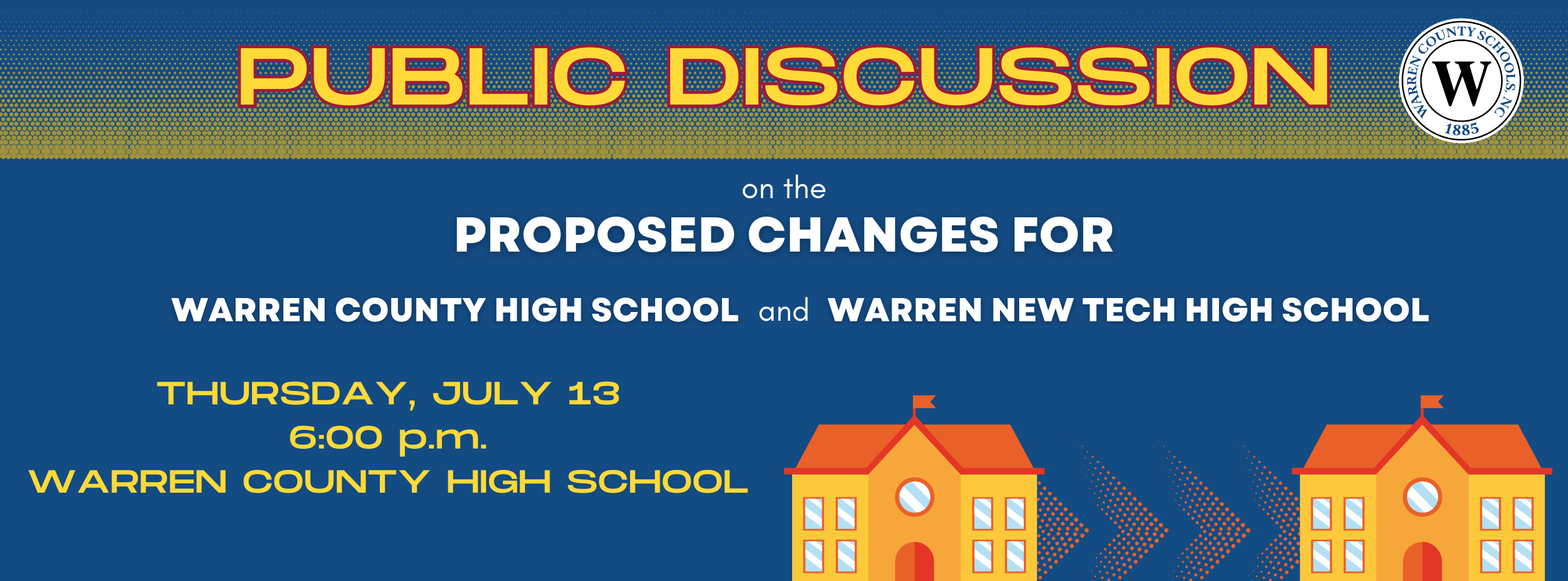 Public Discussion on the proposed changes for Warren County High School and Warren New Tech High School. Thursday, July 13 at 6:00 p.m. at Warren County High School.