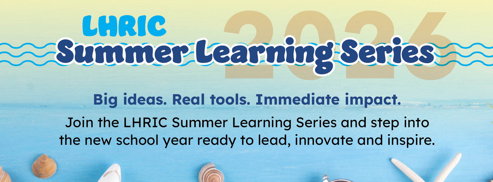 LHRIC Summer Learning Series 2026. Big ideas. Real tools. Immediate impact. Join the LHRIC Summer Learning Series and step into  the new school year ready to lead, innovate and inspire.