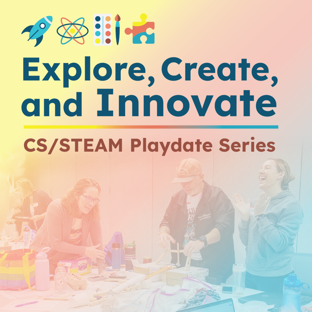 Explore, Create, and Innovate CS/STEAM Playdate Series