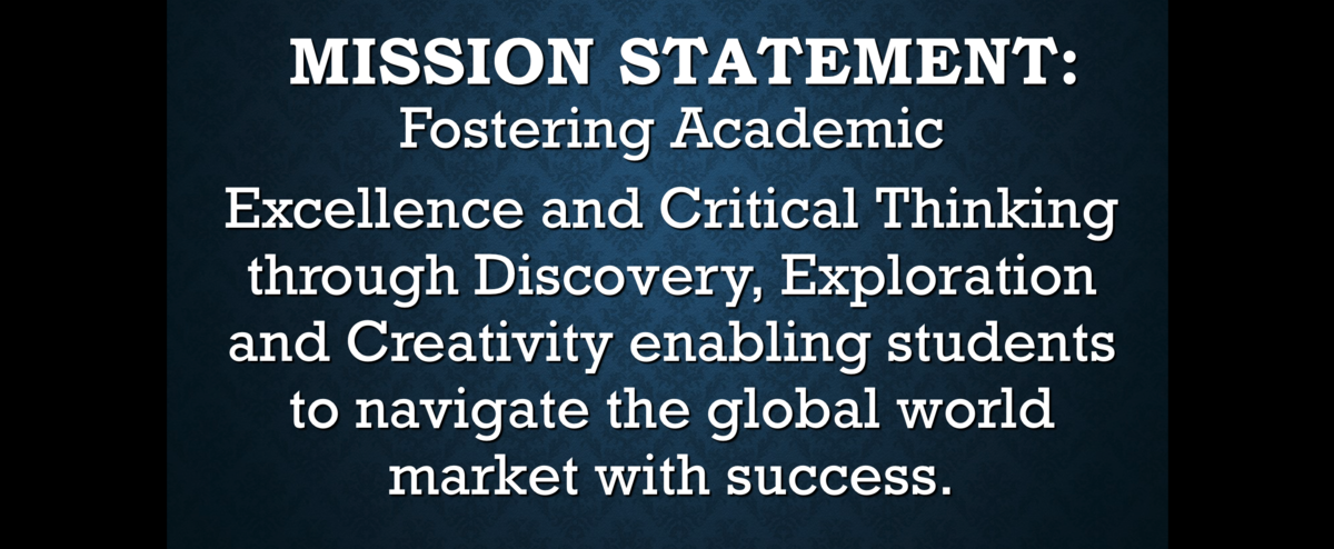 Mission Statement: Fostering Academic excellence and critical thinking through discovery, exploration and creativity enabling students to navigate the global world market with success.