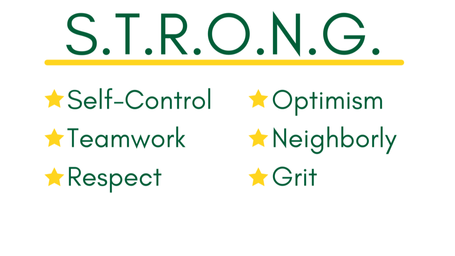 S- Self Control, T- Teamwork, R- Respect, O- Optimism, N- Neighborly, G- Grit