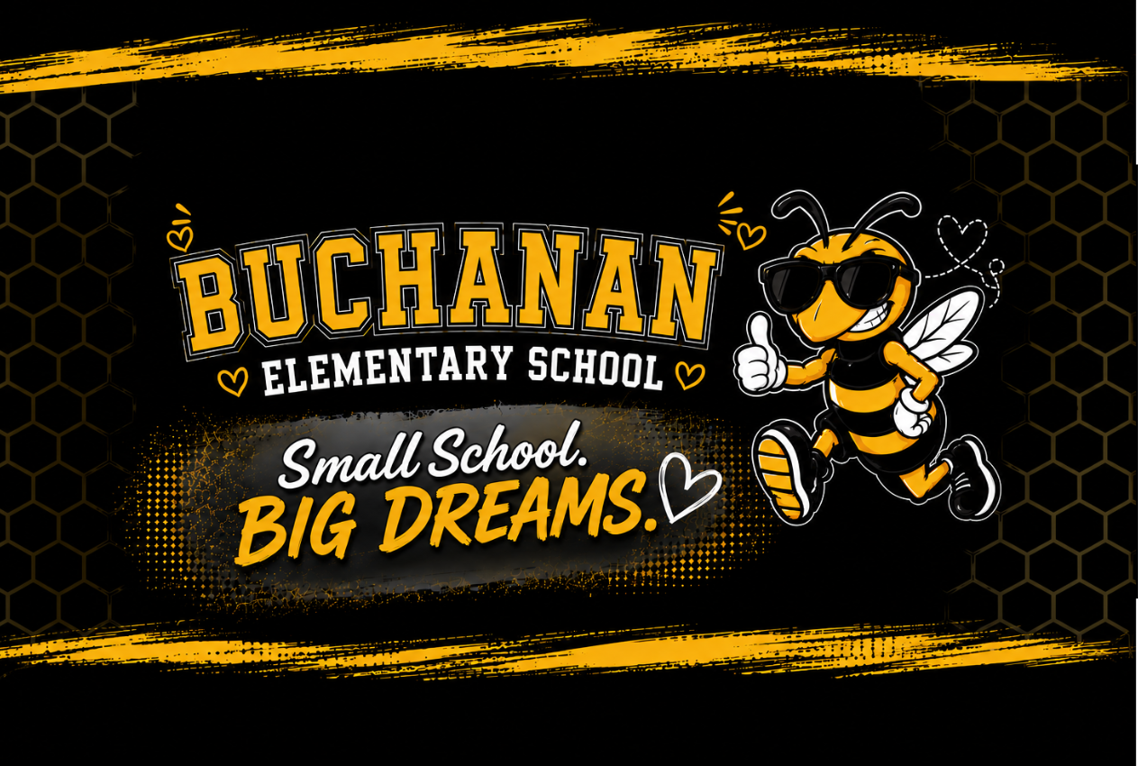 A black background displays the Buchanan Elementary School logo with a bee giving a thumbs up. Text reads "Small School. Big Dreams."