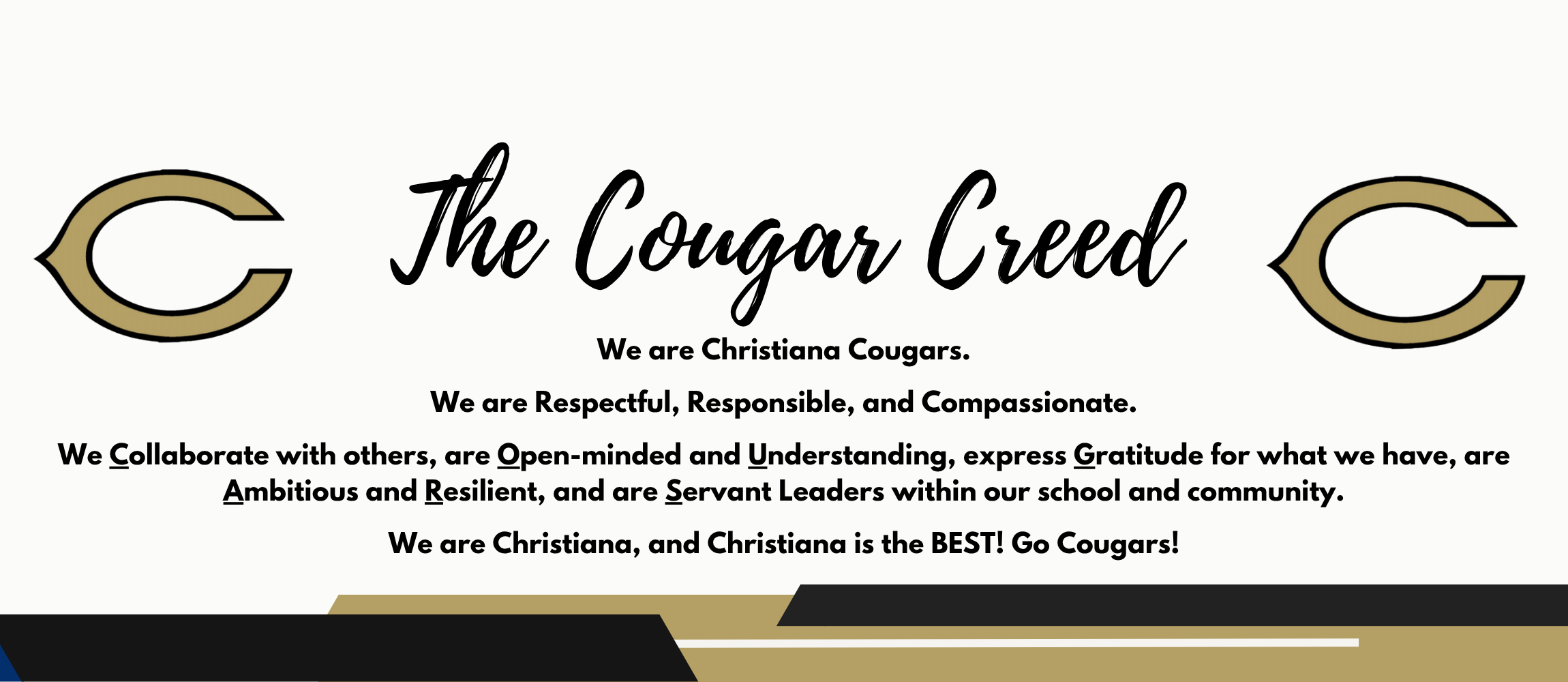 A school poster titled “The Cougar Creed” with gold “C” cougar logos on both sides. The text reads: “We are Christiana Cougars. We are Respectful, Responsible, and Compassionate. We Collaborate with others, are Open-minded and Understanding, express Gratitude for what we have, are Ambitious and Resilient, and are Servant Leaders within our school and community. We are Christiana, and Christiana is the BEST! Go Cougars!” The design uses black and gold colors on a light background.