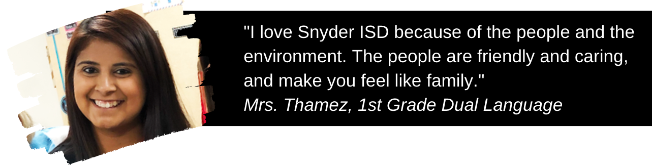 Picture of Mrs. Thamez and quote: "I love Snyder ISD because of the people and the environment. The people are friendly and caring, and make you feel like family."  Mrs. Thamez, 1st Grade Dual Language