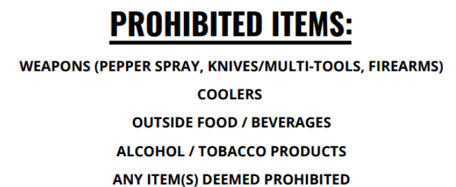 Prohibited Items: weapons, coolers, outside food/beverages, alcohol/tobacco products, other items deemed prohibited.