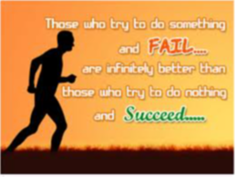  Those who try to do something and fail are infinitely better than those who try to do nothing and succeed