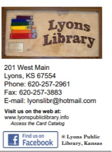 Lyons Library 201 West Main Lyons, Kansas 67554 Phone 620-257-2961 Fax: 620-257-3883 E-mail: lyons lbr@hotmail.com Web: www.lyonspubliclibrary.info