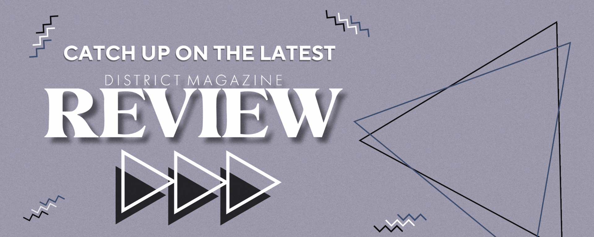 A gray background displays the text "Catch up on the latest District Magazine Review" with geometric shapes in blue and black.