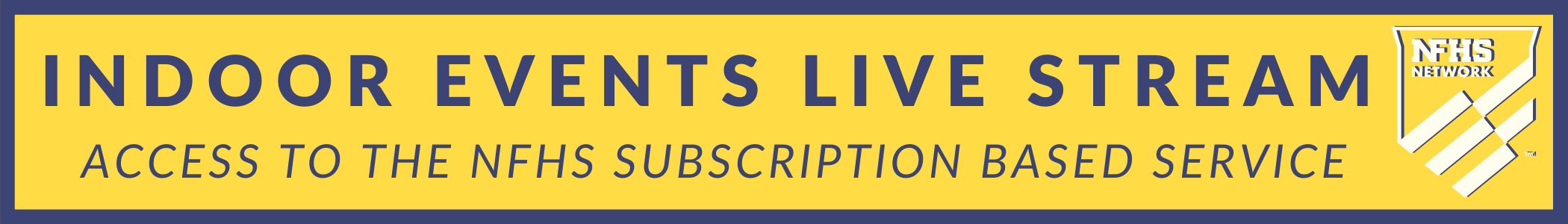 INDOOR EVENTS LIVE STREAM - ACCESS TO THE NFHS SUBSCRIPTION BASED SERVICE