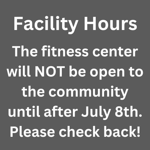 Facility Hours: The fitness center will NOT be open to the public until after July 8th. Please check back later.