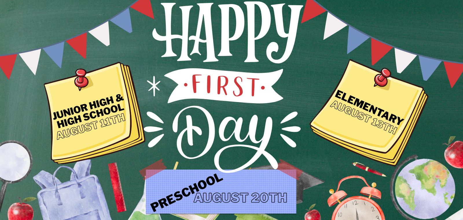 Picture of Green chalkboard with the words  Happy First Day Junior High &amp; High School August 11th Elementary August 13th Preschool August 20th