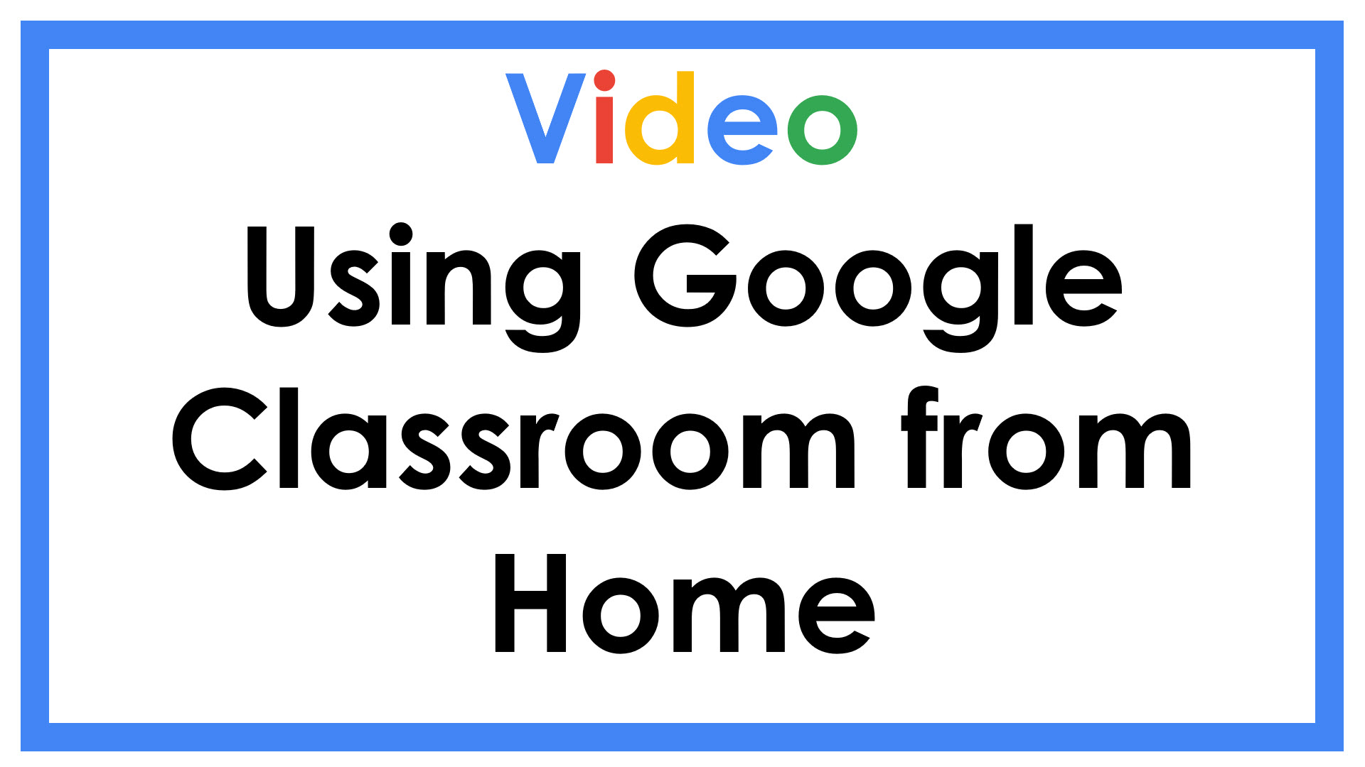 Video Using Google Classroom from Home