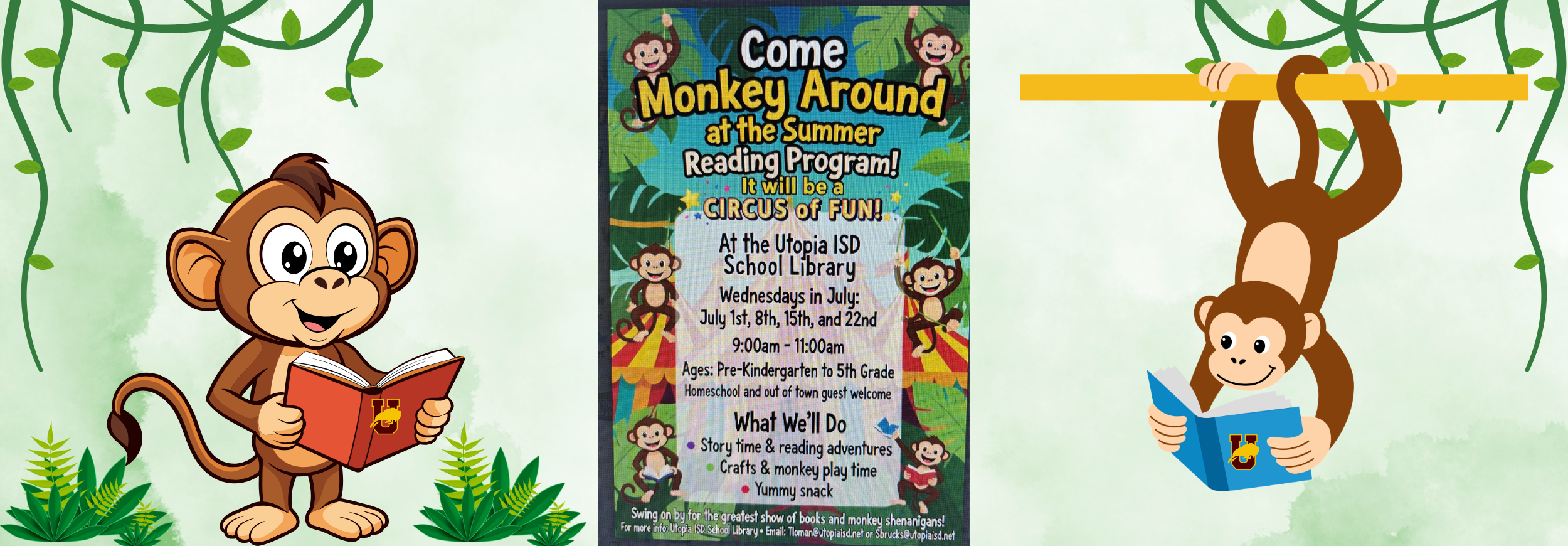 Come Monkey Around at the Summer Reading Program! It will be a circus of fun! Utopia ISD School Library July 1, 8, 15, 22 9:00-11:00 Pre-K to 5th grade Story time & reading adventures Crafts and monkey play time Yummy snacks